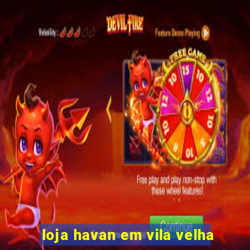 loja havan em vila velha